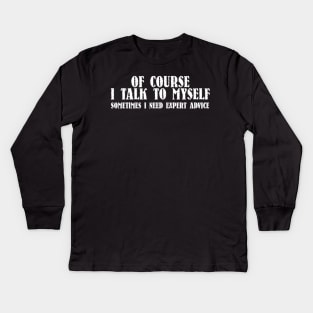 Of course I talk to myself sometimes I need expert advice shirt Kids Long Sleeve T-Shirt